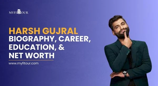 Harsh-Gujral-Biography-&-Net-worth-myfitour